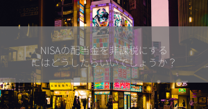 NISAの配当金を非課税にするにはどうしたらいいでしょうか？