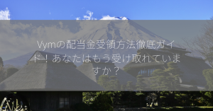 Vymの配当金受領方法徹底ガイド！あなたはもう受け取れていますか？